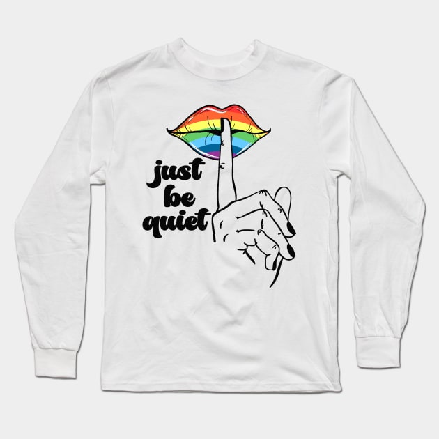 Just Be Quiet - LGBT Gay Pride Rainbow Long Sleeve T-Shirt by Etopix